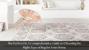 The Perfect Fit: A Comprehensive Guide to Choosing the Right Type of Rug for Your Home